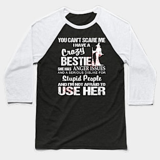 You Can't Scare Me I Have A Crazy Bestie Baseball T-Shirt